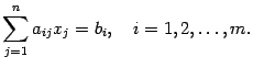 $\displaystyle \sum_{j=1}^na_{ij}x_j=b_i,\quad i=1,2,\dots,m.$