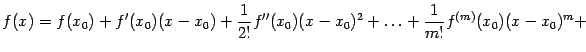 $\displaystyle f(x)=f(x_0)+f'(x_0)(x-x_0)+\frac{1}{2!}f''(x_0)(x-x_0)^2+\ldots+ \frac{1}{m!}f^{(m)}(x_0)(x-x_0)^m+$