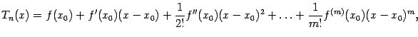 $\displaystyle T_n(x)=f(x_0)+f'(x_0)(x-x_0)+\frac{1}{2!}f''(x_0)(x-x_0)^2+\ldots+ \frac{1}{m!}f^{(m)}(x_0)(x-x_0)^m,$